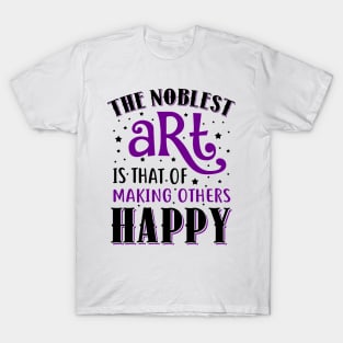 The Noblest Art Is That Of Making Others Happy T-Shirt